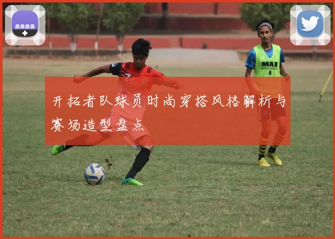 开拓者队球员时尚穿搭风格解析与赛场造型盘点