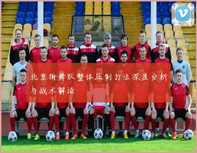北京街舞队整体压制打法深度分析与战术解读