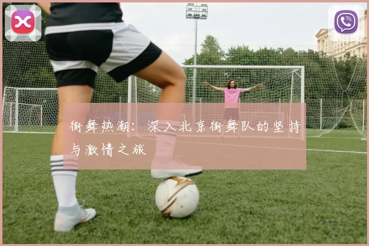 街舞热潮：深入北京街舞队的坚持与激情之旅