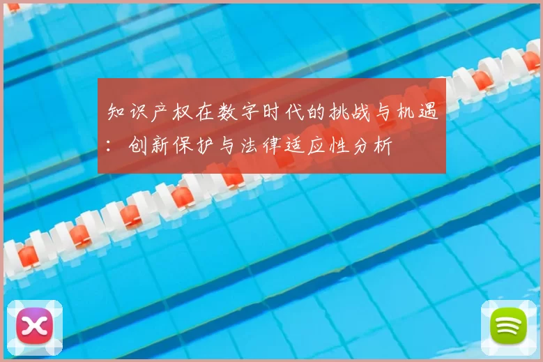 知识产权在数字时代的挑战与机遇：创新保护与法律适应性分析