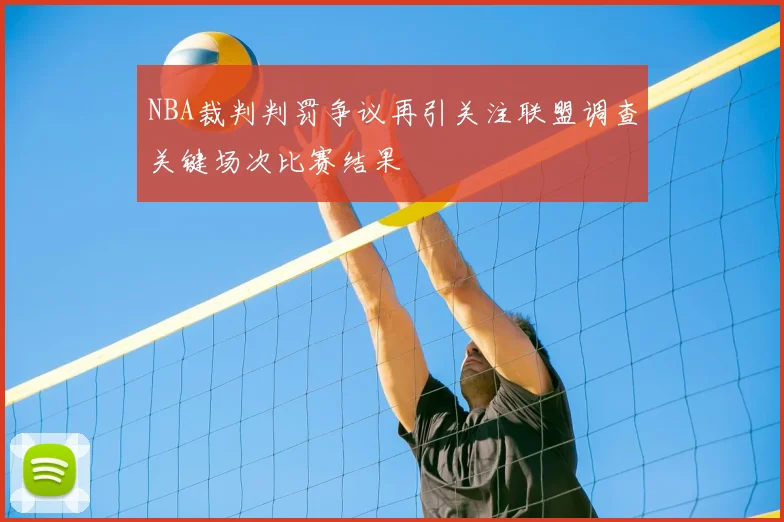 NBA裁判判罚争议再引关注联盟调查关键场次比赛结果