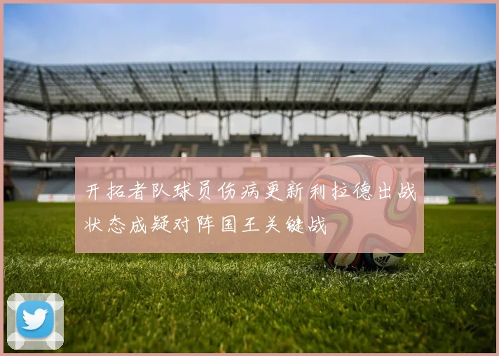 开拓者队球员伤病更新利拉德出战状态成疑对阵国王关键战