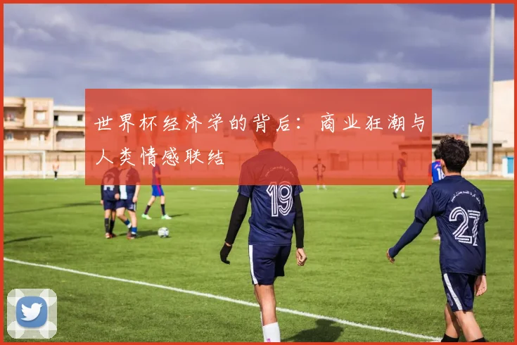 世界杯经济学的背后:商业狂潮与人类情感联结