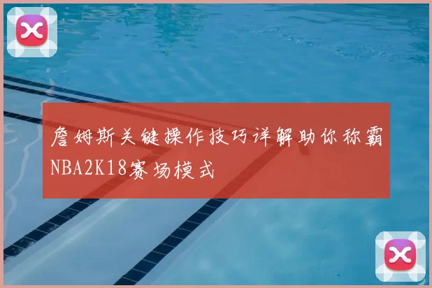 詹姆斯关键操作技巧详解助你称霸NBA2K18赛场模式