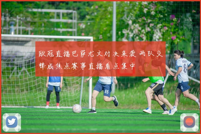 欧冠直播巴萨尤文对决来袭 两队交锋成焦点赛事直播看点集中