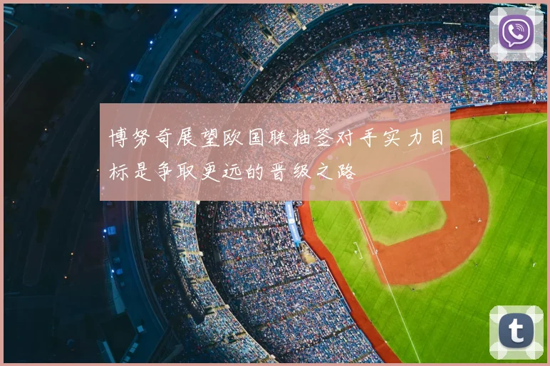 博努奇展望欧国联抽签对手实力目标是争取更远的晋级之路