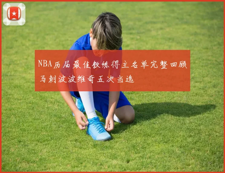 NBA历届最佳教练得主名单完整回顾马刺波波维奇五次当选