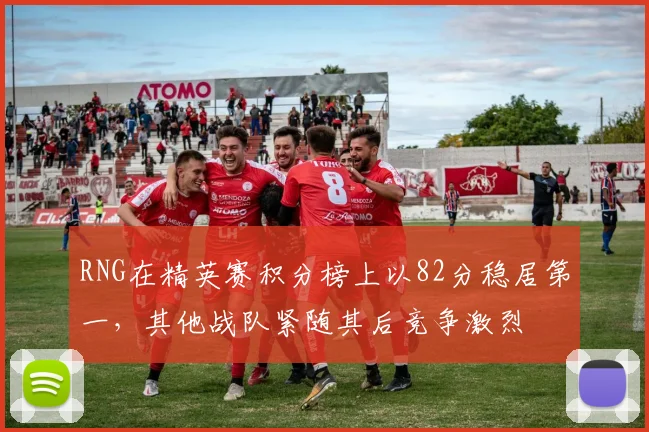 RNG在精英赛积分榜上以82分稳居第一,其他战队紧随其后竞争激烈
