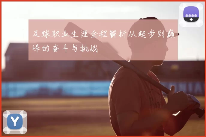 足球职业生涯全程解析从起步到巅峰的奋斗与挑战