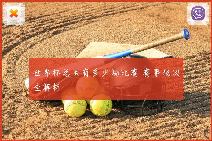 世界杯总共有多少场比赛 赛事场次全解析