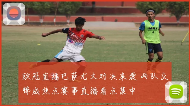 欧冠直播巴萨尤文对决来袭 两队交锋成焦点赛事直播看点集中