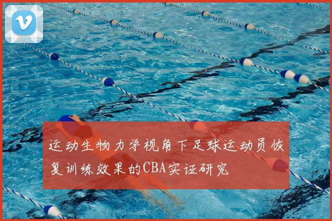 运动生物力学视角下足球运动员恢复训练效果的CBA实证研究