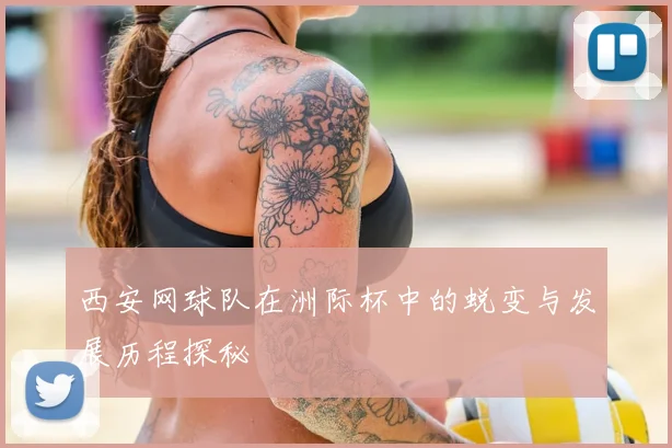 西安网球队在洲际杯中的蜕变与发展历程探秘