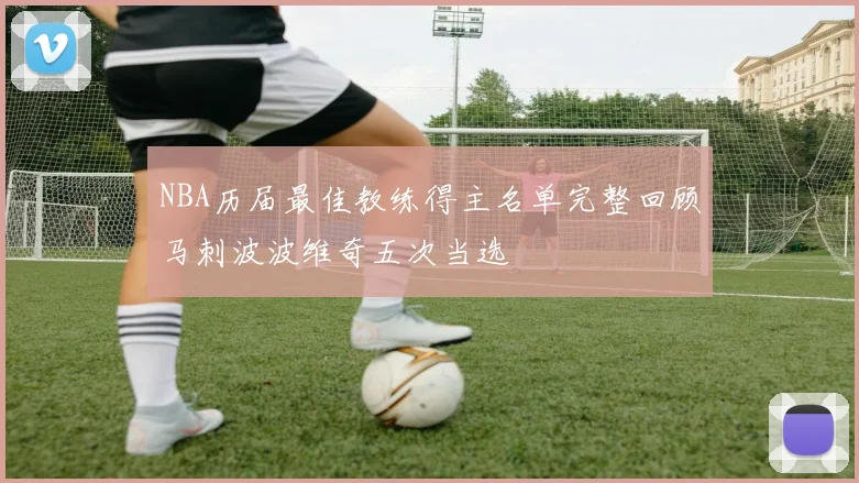 NBA历届最佳教练得主名单完整回顾马刺波波维奇五次当选